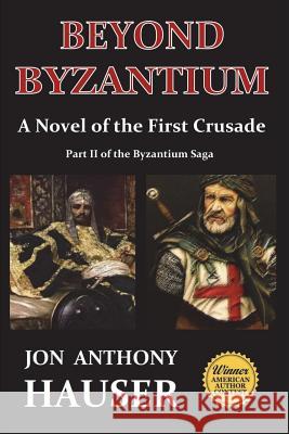 Beyond Byzantium: A Novel of the First Crusade Jon Anthony Hauser 9781717341662 Createspace Independent Publishing Platform - książka