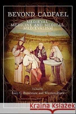 Beyond Cadfael: Medieval Medicine and Medical Medievalism Lucy C. Barnhouse, Winston Black 9786156405807 Trivent Publishing - książka
