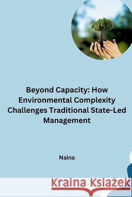 Beyond Capacity: How Environmental Complexity Challenges Traditional State-Led Management Naina 9783384241931 Tredition Gmbh - książka