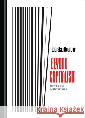 Beyond Capitalism: New Social Architectures Ladislau Dowbor 9781527563544 Cambridge Scholars Publishing - książka