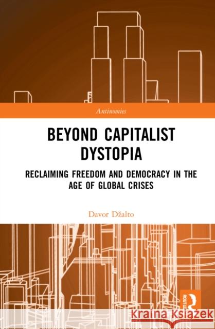 Beyond Capitalist Dystopia: Reclaiming Freedom and Democracy in the Age of Global Crises Davor Dzalto 9780367746421 Routledge - książka