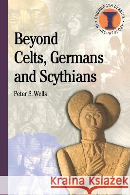 Beyond Celts, Germans and Sycythians: Archaeology and Identity in Iron Age Europe Wells, Peter S. 9780715630365 Duckworth Publishing - książka