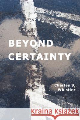 Beyond Certainty Charles S. Whistler 9781434338075 Authorhouse - książka