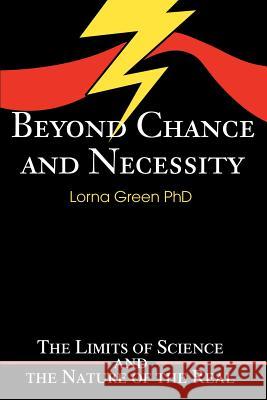 Beyond Chance and Necessity: The Limits of Science and the Nature of the Real Green, Lorna 9780595264933 Writers Club Press - książka