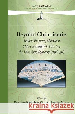 Beyond Chinoiserie: Artistic Exchange Between China and the West During the Late Qing Dynasty (1796-1911) Petra Ten Chu Jennifer Milam 9789004387829 Brill - książka