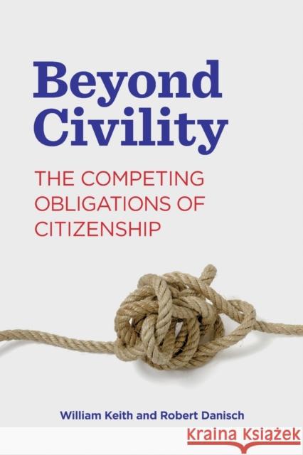 Beyond Civility: The Competing Obligations of Citizenship William Keith Robert Danisch 9780271087306 Penn State University Press - książka