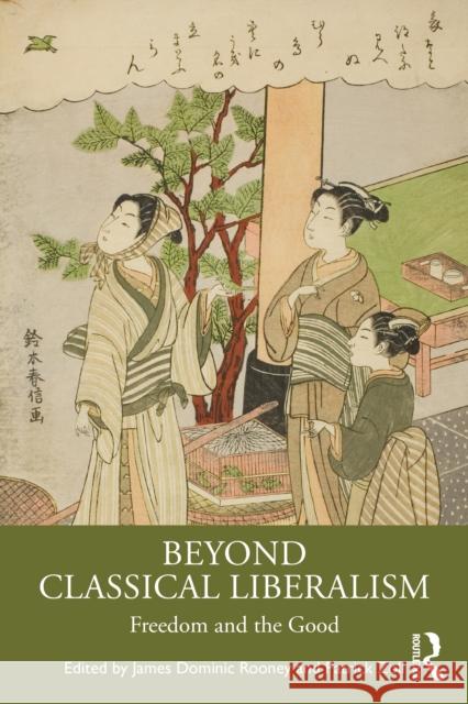 Beyond Classical Liberalism: Freedom and the Good James Dominic Rooney Patrick Zoll 9781032702759 Routledge India - książka