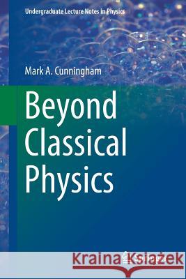 Beyond Classical Physics Mark a. Cunningham 9783319631592 Springer - książka
