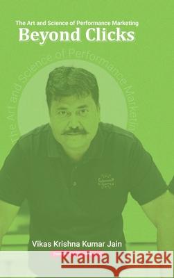 Beyond Clicks: The Art and Science of Performance Marketing Vikas Krishna Kumar Jain 9798895191750 Notion Press - książka