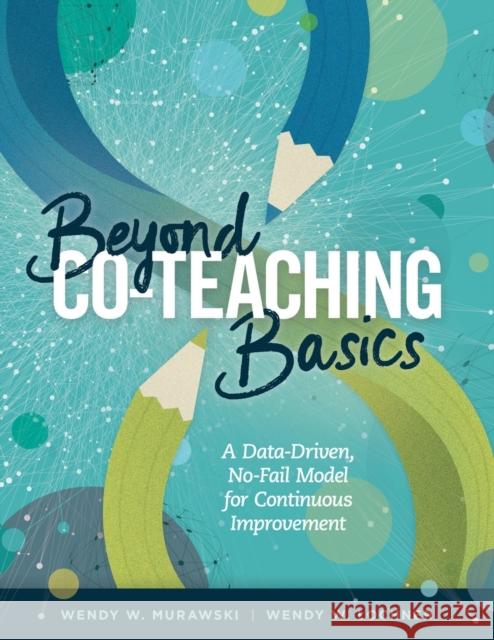 Beyond Co-Teaching Basics: A Data-Driven, No-Fail Model for Continuous Improvement Wendy W. Murawski Wendy W. Lochner 9781416624240 ASCD - książka