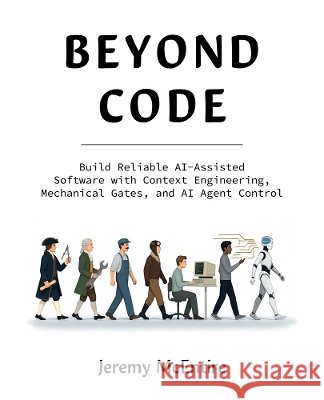 Beyond Code: Build Reliable AI-Assisted Software with Context Engineering, Mechanical Gates, and AI Agent Control Jeremy McEntire 9781808342035 Packt Publishing - książka