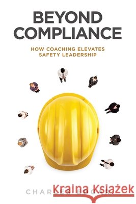 Beyond Compliance: How Coaching Elevates Safety Leadership Charles Edgar 9781543785562 Partridge Publishing Singapore - książka