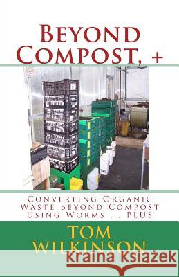 Beyond Compost, +: Converting Organic Waste Beyond Compost Using Worms ... PLUS Wilkinson, Tom 9781482656602 Createspace - książka