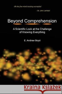 Beyond Comprehension: A Scientific Look at the Challenge of Knowing Everything E. Andrew Boyd 9780999208700 Hamilton-Haverbrook - książka