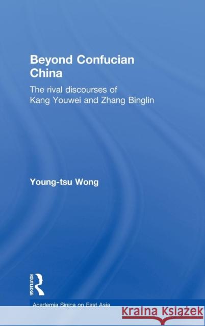 Beyond Confucian China: The Rival Discourses of Kang Youwei and Zhang Binglin Wong, Young-Tsu 9780415582087 Taylor & Francis - książka