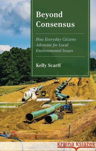 Beyond Consensus: How Everyday Citizens Advocate for Local Environmental Issues Kelly Scarff 9781666980998 Bloomsbury Academic - książka