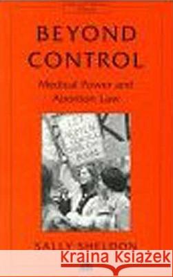 Beyond Control: Medical Power and Abortion Law Sheldon, Sally 9780745311678 PLUTO PRESS - książka