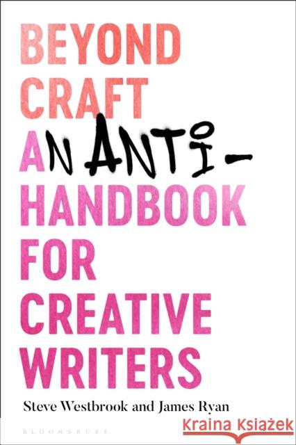 Beyond Craft: An Anti-Handbook for Creative Writers Westbrook, Steve 9781350119451 Bloomsbury Academic - książka