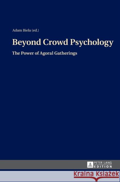 Beyond Crowd Psychology: The Power of Agoral Gatherings Biela, Adam 9783631644850 Peter Lang Gmbh, Internationaler Verlag Der W - książka