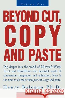 Beyond Cut, Copy and Paste: Dig Deeper Into the World of Microsoft Word, Excel and PowerPoint Balogun, Henry I. 9780595273393 Writers Club Press - książka