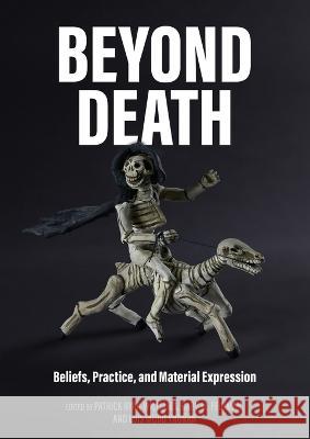 Beyond Death: Beliefs, Practice, and Material Expression Patrick Ryan Williams Gary M. Feinman Luis A. Muro Ynonan 9781407360430 BAR Publishing - książka