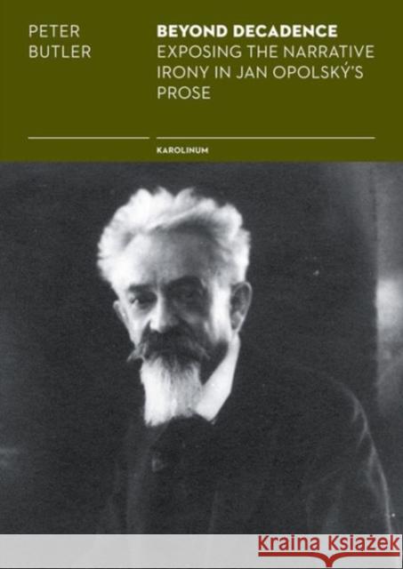 Beyond Decadence: Exposing the Narrative Irony in Jan Opolský's Prose Butler, Peter 9788024625713 Karolinum Press, Charles University - książka