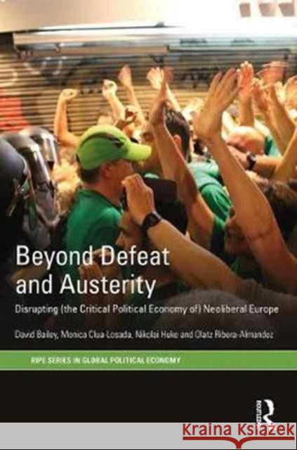 Beyond Defeat and Austerity: Disrupting (the Critical Political Economy Of) Neoliberal Europe David J. Bailey Monica Clua-Losada Nikolai Huke 9781138890541 Routledge - książka