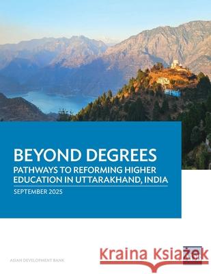Beyond Degrees: Pathways to Reforming Higher Education in Uttarakhand, India Asian Development Bank 9789292774332 Asian Development Bank - książka