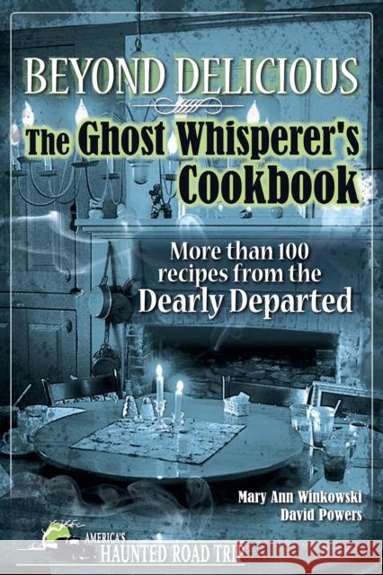 Beyond Delicious: The Ghost Whisperer's Cookbook: More Than 100 Recipes from the Dearly Departed Mary Ann Winkowski David Powers  9781578606023 Clerisy Press - książka