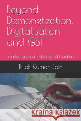 Beyond Demonetization, Digitalisation and GST: Transformation of India Beyond Numbers Jain, Trilok Kumar 9781728820668 Independently Published - książka