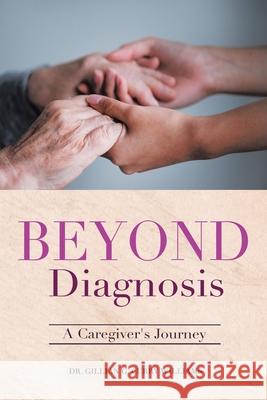 Beyond Diagnosis: A Caregiver's Journey Dr Gillian G Curry Williams 9781664178687 Xlibris Us - książka