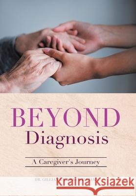 Beyond Diagnosis: A Caregiver's Journey Dr Gillian G Curry Williams 9781664178694 Xlibris Us - książka
