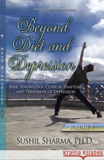Beyond Diet & Depression: Volume 1 -- Basic Knowledge, Clinical Symptoms & Treatment of Depression Sushil Sharma 9781634632744 Nova Science Publishers Inc - książka