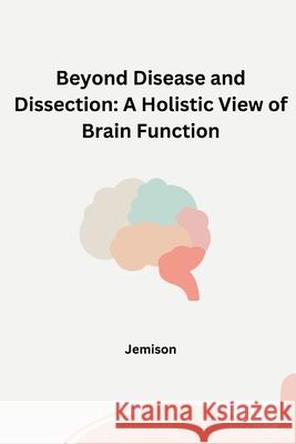 Beyond Disease and Dissection: A Holistic View of Brain Function Jemison 9783384241849 Tredition Gmbh - książka
