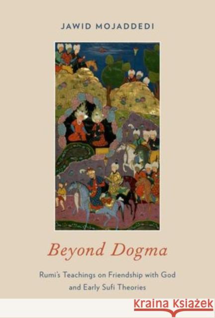Beyond Dogma: Rumi's Teachings on Friendship with God and Early Sufi Theories Mojaddedi, Jawid 9780195369236 Oxford University Press Inc - książka