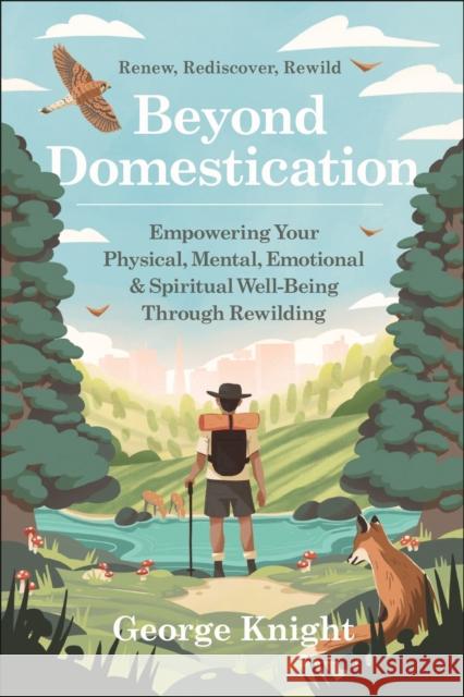 Beyond Domestication: Empowering Your Physical, Mental, Emotional & Spiritual Well-Being Through Rewilding George Knight 9781578269884 Hatherleigh Press - książka
