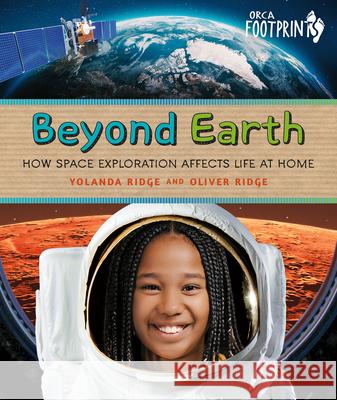 Beyond Earth: How Space Exploration Affects Life at Home Yolanda Ridge Oliver Ridge 9781459842199 Orca Book Publishers - książka