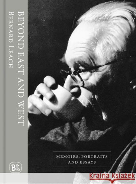 Beyond East and West: Memoirs, Portraits and Essays Bernard Leach 9781912690213 Unicorn Publishing Group - książka