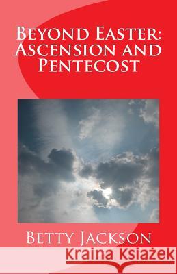 Beyond Easter: Ascension and Pentecost Betty Whitaker Jackson 9781530642854 Createspace Independent Publishing Platform - książka