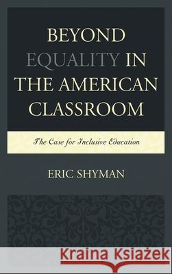Beyond Equality in the American Classroom: The Case for Inclusive Education Shyman, Eric 9781498515634 Lexington Books - książka