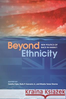 Beyond Ethnicity: New Politics of Race in Hawai'i Camilla Fojas Rudy P. Guevarra Nitasha Tamar Sharma 9780824869885 University of Hawaii Press - książka