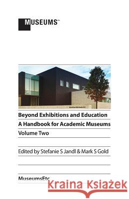 Beyond Exhibitions and Education: A Handbook for Academic Museums, Volume Two Stefanie S. Jandl Mark S. Gold 9781910144466 Museumsetc - książka