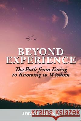 Beyond Experience: The Path from Doing to Knowing to Wisdom Steve Olson 9781738171033 Steve Olson Books - książka