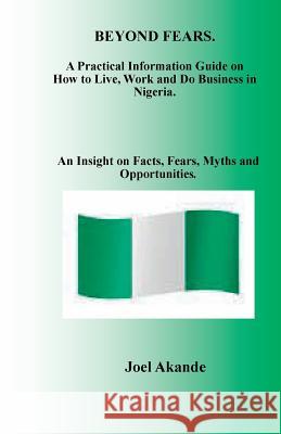 Beyond Fears: A Practical Information Guide on How to Live, Work and Do Business in Nigeria. Joel Olusola Akande 9781908064356 Strategic Insight - książka