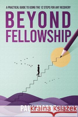 Beyond Fellowship: A Practical Guide to Using the 12 Steps for Any Recovery Melissa Drake Paul Moore  9798986411323 Ultimate Vida, LLC - książka