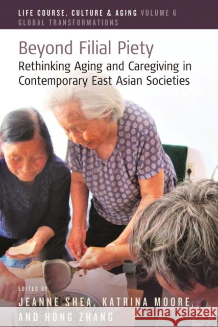 Beyond Filial Piety: Rethinking Aging and Caregiving in Contemporary East Asian Societies Jeanne Shea Katrina Moore Hong Zhang 9781800734470 Berghahn Books - książka