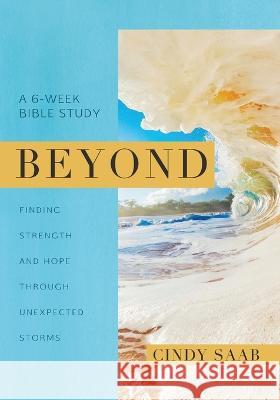 Beyond: Finding Strength And Hope Through Unexpected Storms Cindy Saab   9781646456239 Redemption Press - książka