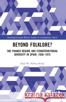Beyond Folklore?: The Franco Regime and Ethnoterritorial Diversity in Spain, 1930-1975 Xos? M. N??e 9781032358321 Routledge - książka