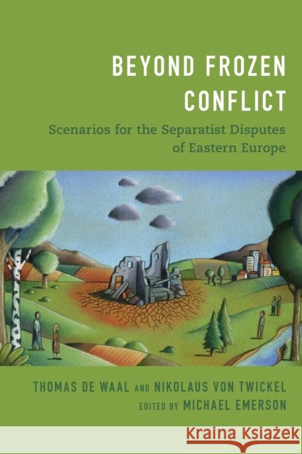 Beyond Frozen Conflict: Scenarios for the Separatist Disputes of Eastern Europe Thomas d Nikolaus Vo Michael Emerson 9781538144169 Centre for European Policy Studies - książka