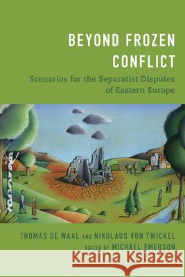 Beyond Frozen Conflict: Scenarios for the Separatist Disputes of Eastern Europe Thomas d Nikolaus Vo Michael Emerson 9781538144176 Centre for European Policy Studies - książka